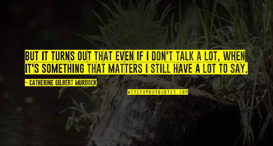 When It Matters Most Quotes By Catherine Gilbert Murdock: But it turns out that even if I When It Matters Most Quotes By Catherine Gilbert Murdock: But it turns out that even if I