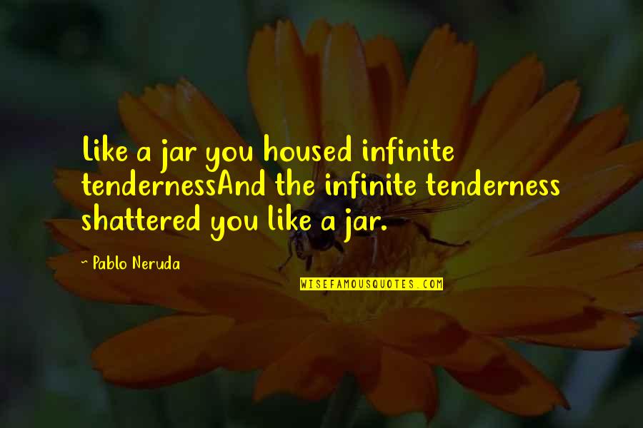 When It Rains Funny Quotes By Pablo Neruda: Like a jar you housed infinite tendernessAnd the