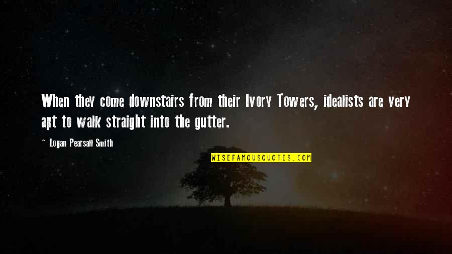 When It Rains Love Quotes By Logan Pearsall Smith: When they come downstairs from their Ivory Towers,