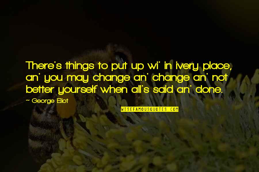 When It's All Said And Done Quotes By George Eliot: There's things to put up wi' in ivery