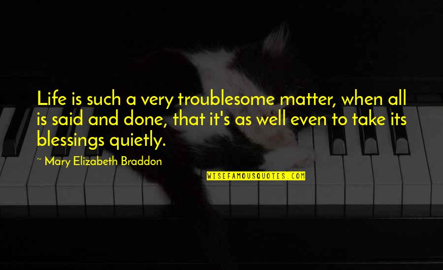 When It's All Said And Done Quotes By Mary Elizabeth Braddon: Life is such a very troublesome matter, when