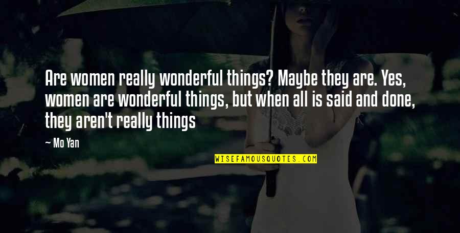 When It's All Said And Done Quotes By Mo Yan: Are women really wonderful things? Maybe they are.