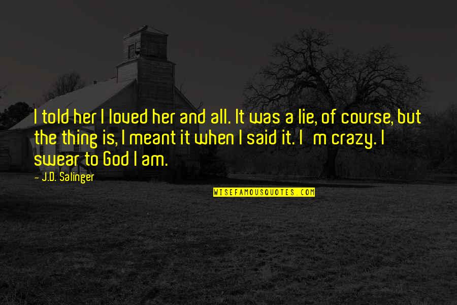 When Its All Said Quotes By J.D. Salinger: I told her I loved her and all.