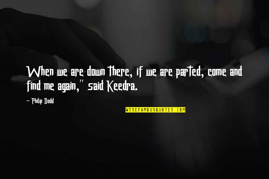 When Its All Said Quotes By Philip Dodd: When we are down there, if we are