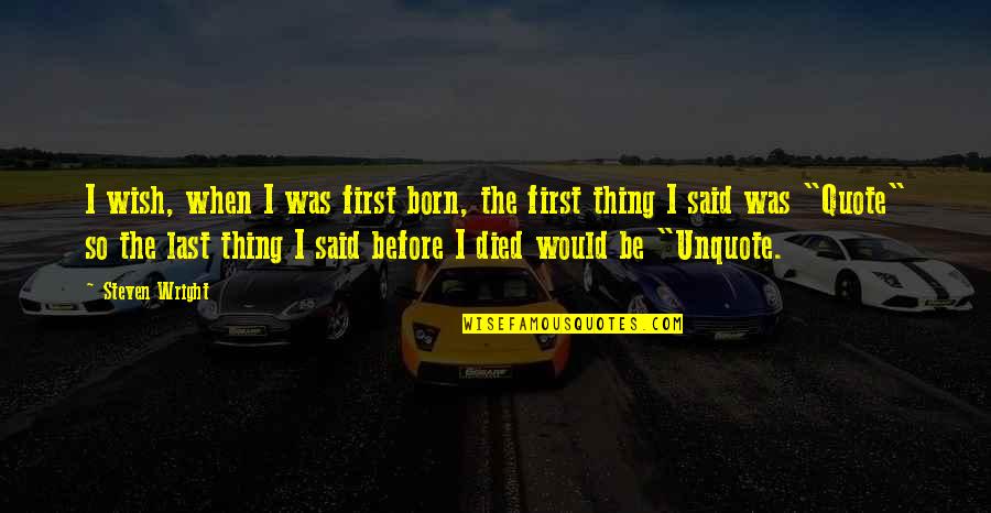 When Its All Said Quotes By Steven Wright: I wish, when I was first born, the
