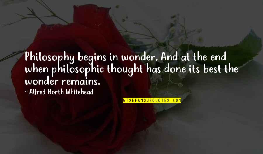 When Its Done Its Done Quotes By Alfred North Whitehead: Philosophy begins in wonder. And at the end When Its Done Its Done Quotes By Alfred North Whitehead: Philosophy begins in wonder. And at the end
