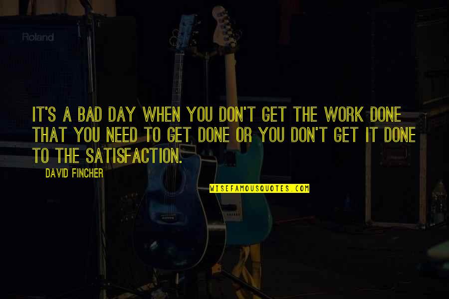When Its Done Its Done Quotes By David Fincher: It's a bad day when you don't get When Its Done Its Done Quotes By David Fincher: It's a bad day when you don't get