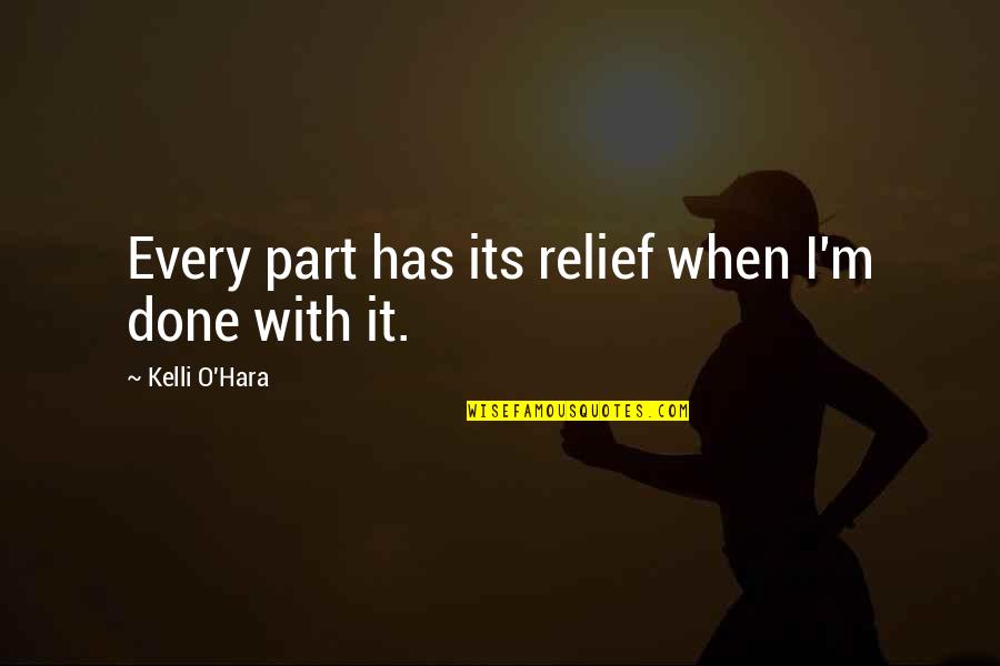 When Its Done Its Done Quotes By Kelli O'Hara: Every part has its relief when I'm done When Its Done Its Done Quotes By Kelli O'Hara: Every part has its relief when I'm done