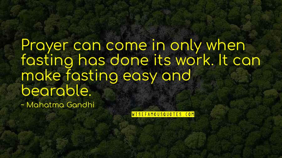 When Its Done Its Done Quotes By Mahatma Gandhi: Prayer can come in only when fasting has When Its Done Its Done Quotes By Mahatma Gandhi: Prayer can come in only when fasting has