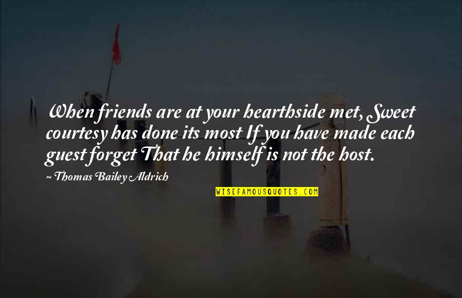 When Its Done Its Done Quotes By Thomas Bailey Aldrich: When friends are at your hearthside met, Sweet When Its Done Its Done Quotes By Thomas Bailey Aldrich: When friends are at your hearthside met, Sweet