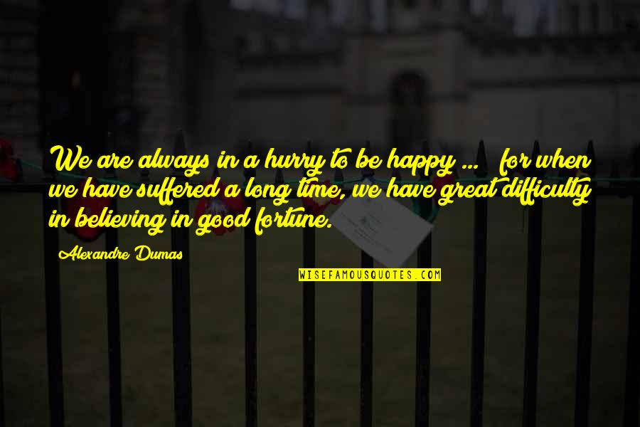 When Its Good Its Great Quotes By Alexandre Dumas: We are always in a hurry to be