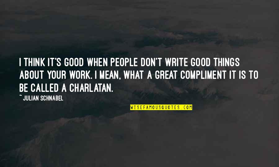 When Its Good Its Great Quotes By Julian Schnabel: I think it's good when people don't write