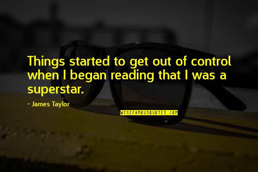 When Its Out Of Your Control Quotes By James Taylor: Things started to get out of control when