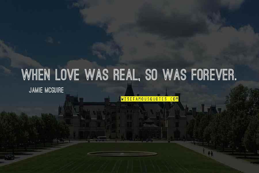 When It's Real It's Forever Quotes By Jamie McGuire: When love was real, so was forever.
