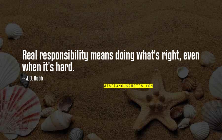 When It's Real Quotes By J.D. Robb: Real responsibility means doing what's right, even when