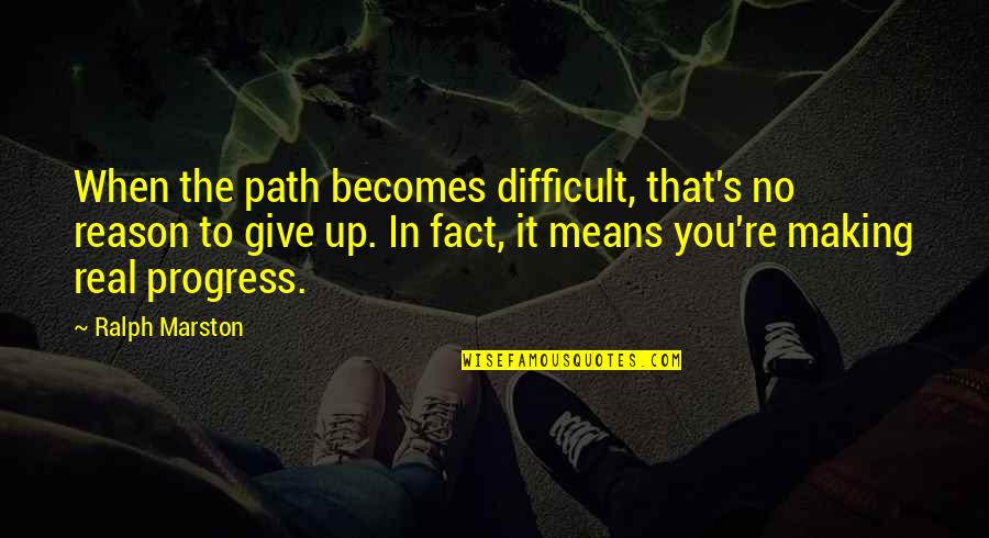 When It's Real Quotes By Ralph Marston: When the path becomes difficult, that's no reason