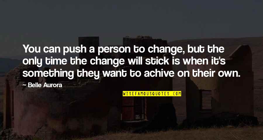 When Its Time For Change Quotes By Belle Aurora: You can push a person to change, but When Its Time For Change Quotes By Belle Aurora: You can push a person to change, but