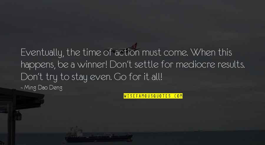 When It's Time To Go Quotes By Ming-Dao Deng: Eventually, the time of action must come. When When It's Time To Go Quotes By Ming-Dao Deng: Eventually, the time of action must come. When