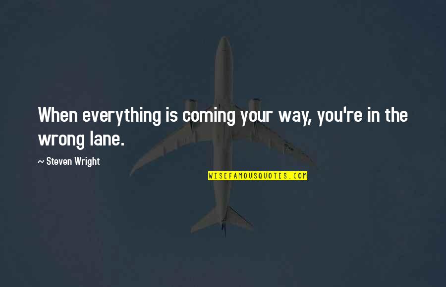 When Its Wrong Quotes By Steven Wright: When everything is coming your way, you're in When Its Wrong Quotes By Steven Wright: When everything is coming your way, you're in
