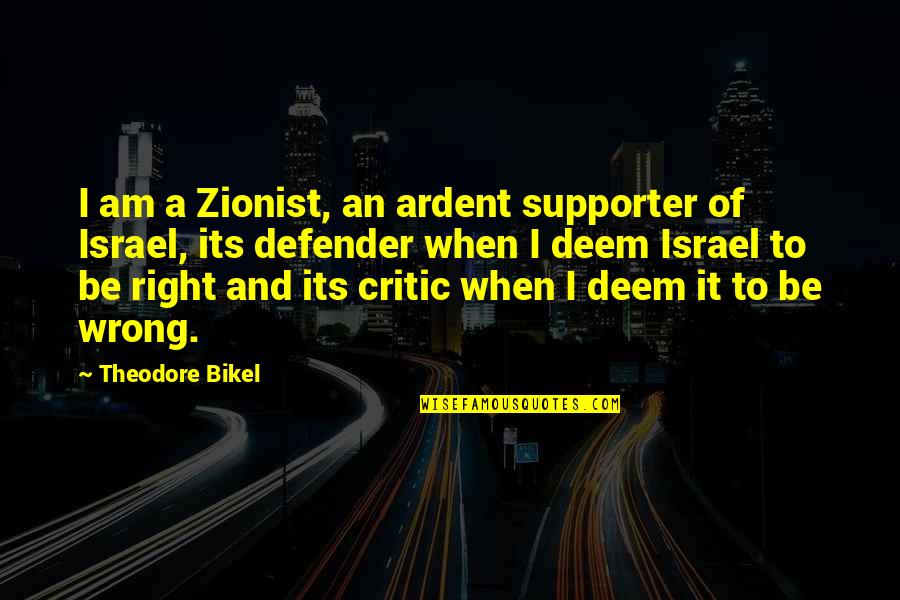 When Its Wrong Quotes By Theodore Bikel: I am a Zionist, an ardent supporter of When Its Wrong Quotes By Theodore Bikel: I am a Zionist, an ardent supporter of