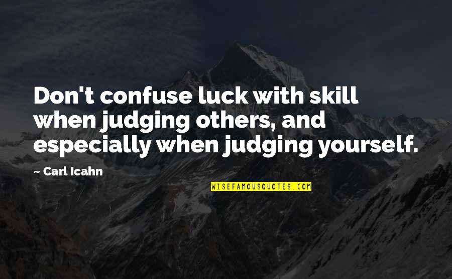 When Judging Others Quotes By Carl Icahn: Don't confuse luck with skill when judging others, When Judging Others Quotes By Carl Icahn: Don't confuse luck with skill when judging others,
