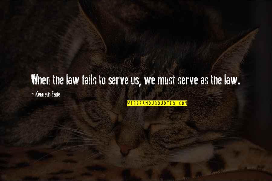 When Justice Fails Quotes By Kenneth Eade: When the law fails to serve us, we