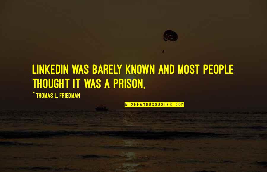 When Keeping It Real Goes Wrong Quotes By Thomas L. Friedman: LinkedIn was barely known and most people thought