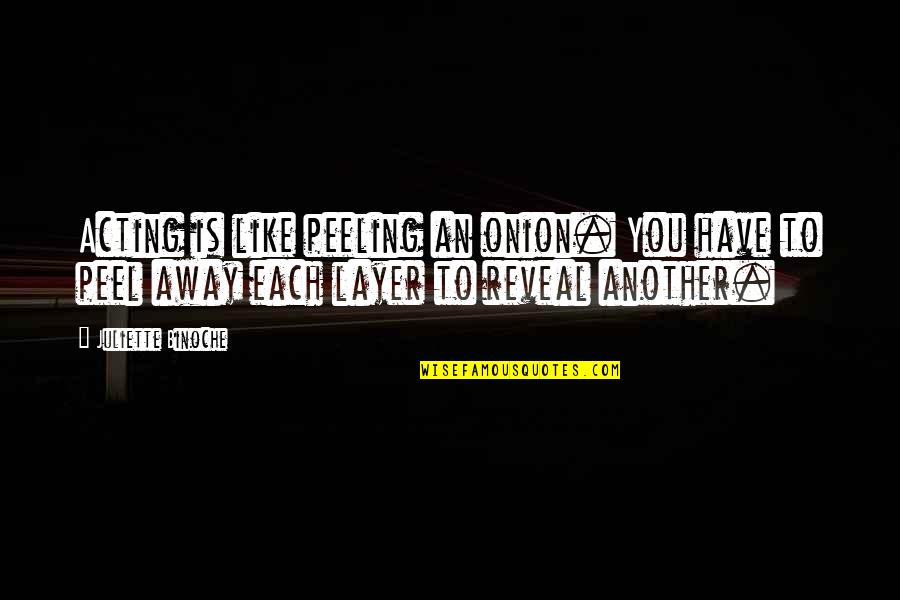 When Life Becomes Hard Quotes By Juliette Binoche: Acting is like peeling an onion. You have