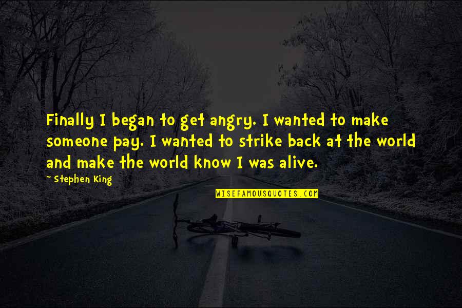 When Life Becomes Unbearable Quotes By Stephen King: Finally I began to get angry. I wanted