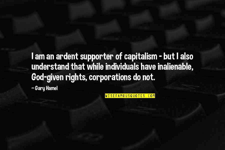 When Life Bites Quotes By Gary Hamel: I am an ardent supporter of capitalism -