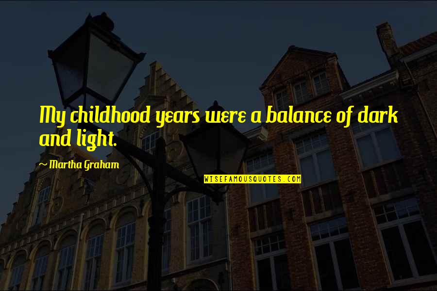 When Life Bites Quotes By Martha Graham: My childhood years were a balance of dark When Life Bites Quotes By Martha Graham: My childhood years were a balance of dark