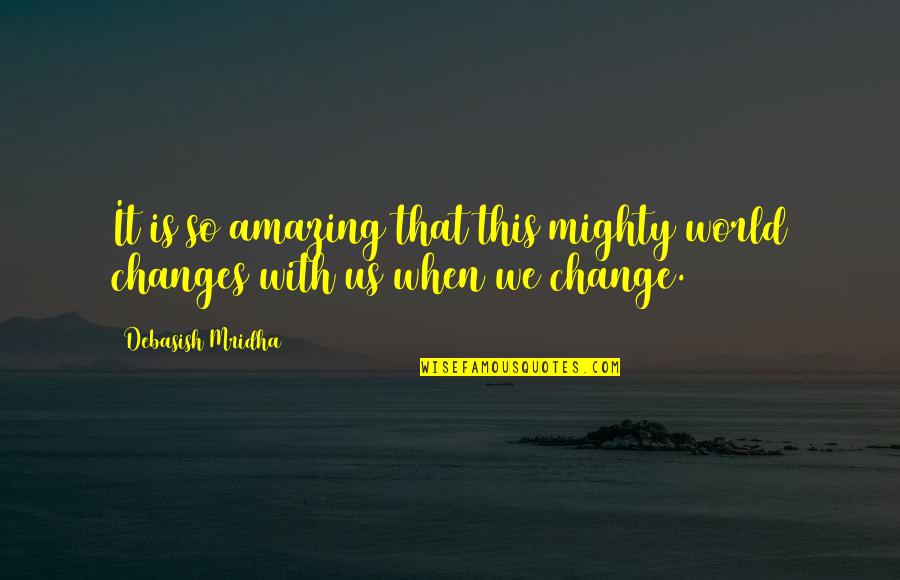 When Life Changes Quotes By Debasish Mridha: It is so amazing that this mighty world