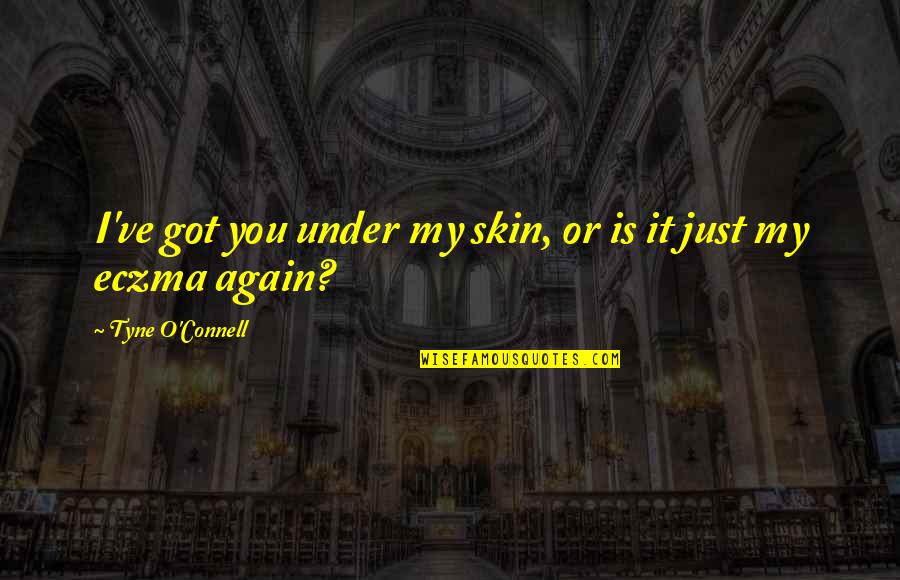 When Life Deals You A Bad Hand Quotes By Tyne O'Connell: I've got you under my skin, or is When Life Deals You A Bad Hand Quotes By Tyne O'Connell: I've got you under my skin, or is