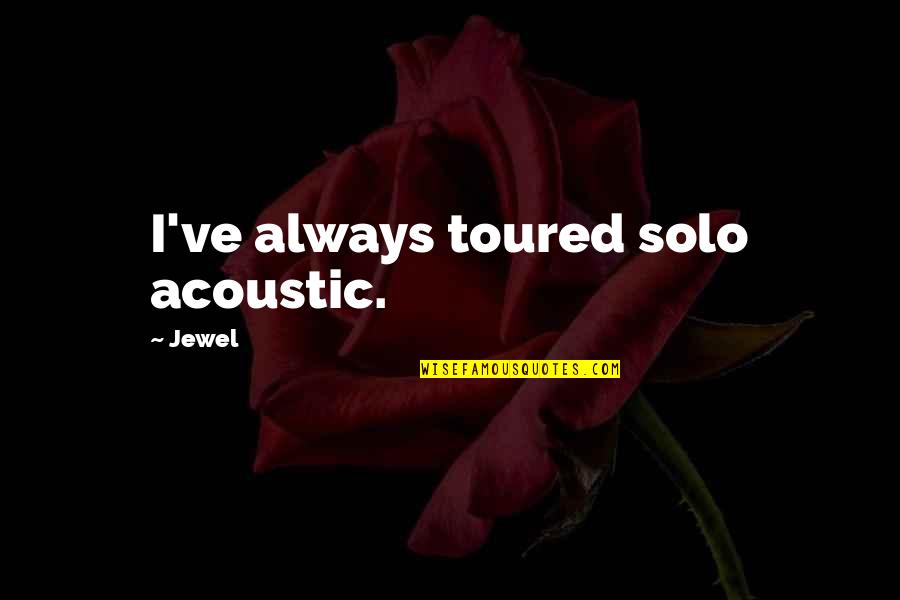 When Life Doesn't Make Sense Quotes By Jewel: I've always toured solo acoustic.