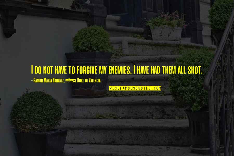 When Life Gets Confusing Quotes By Ramon Maria Narvaez, 1st Duke Of Valencia: I do not have to forgive my enemies,