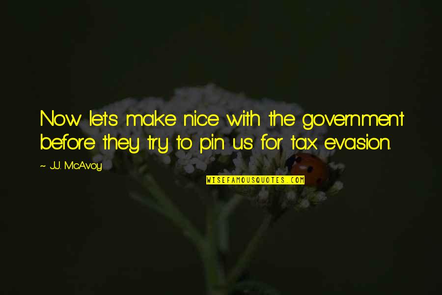 When Life Gets Hard Keep Going Quotes By J.J. McAvoy: Now let's make nice with the government before