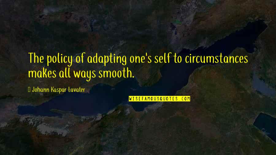 When Life Gets Overwhelming Quotes By Johann Kaspar Lavater: The policy of adapting one's self to circumstances