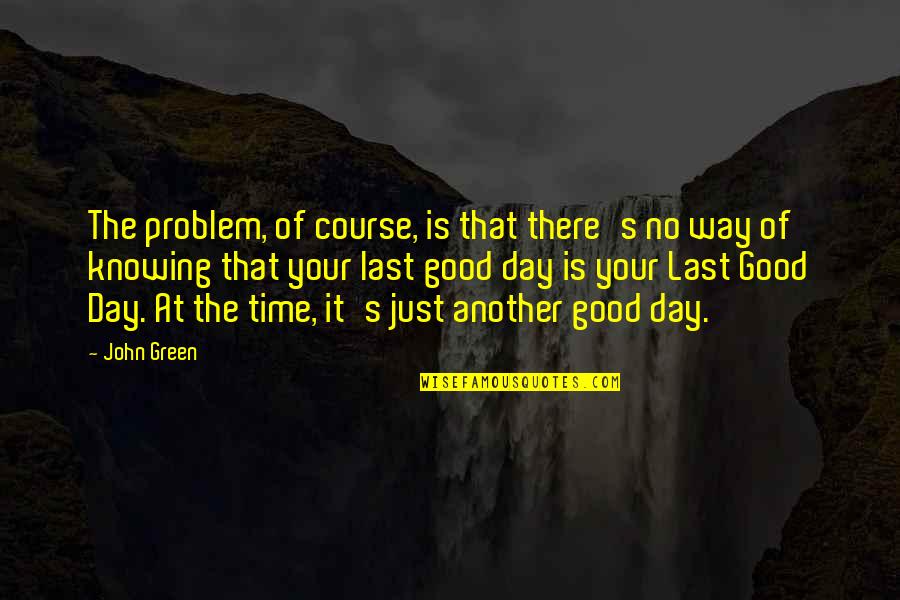 When Life Gets Tough Keep Going Quotes By John Green: The problem, of course, is that there's no