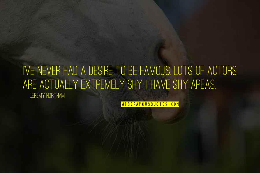 When Life Gets You Down Get Back Up Quotes By Jeremy Northam: I've never had a desire to be famous.