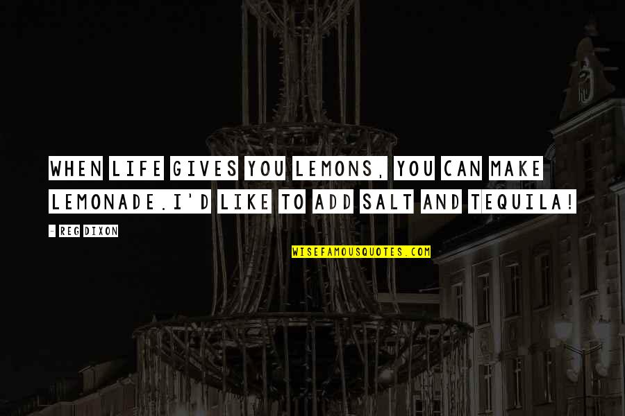 When Life Gives You Lemons Make Lemonade Quotes By Reg Dixon: When life gives you lemons, you can make