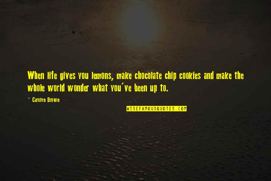 When Life Gives You Lemons Quotes By Carolyn Brown: When life gives you lemons, make chocolate chip When Life Gives You Lemons Quotes By Carolyn Brown: When life gives you lemons, make chocolate chip