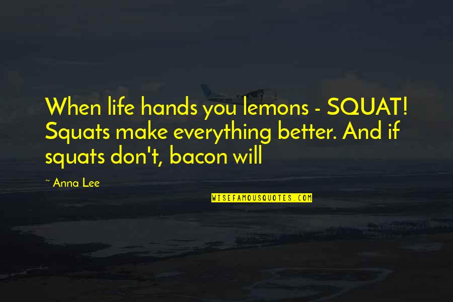 When Life Hands You Quotes By Anna Lee: When life hands you lemons - SQUAT! Squats When Life Hands You Quotes By Anna Lee: When life hands you lemons - SQUAT! Squats