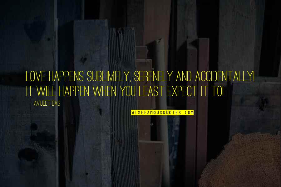 When Life Happens Quotes By Avijeet Das: Love happens sublimely, serenely and accidentally! It will