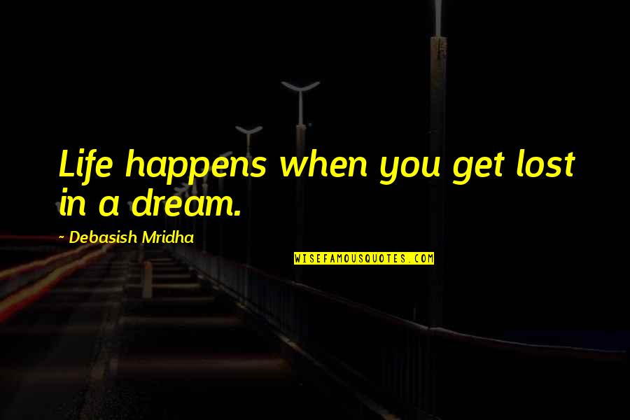 When Life Happens Quotes By Debasish Mridha: Life happens when you get lost in a
