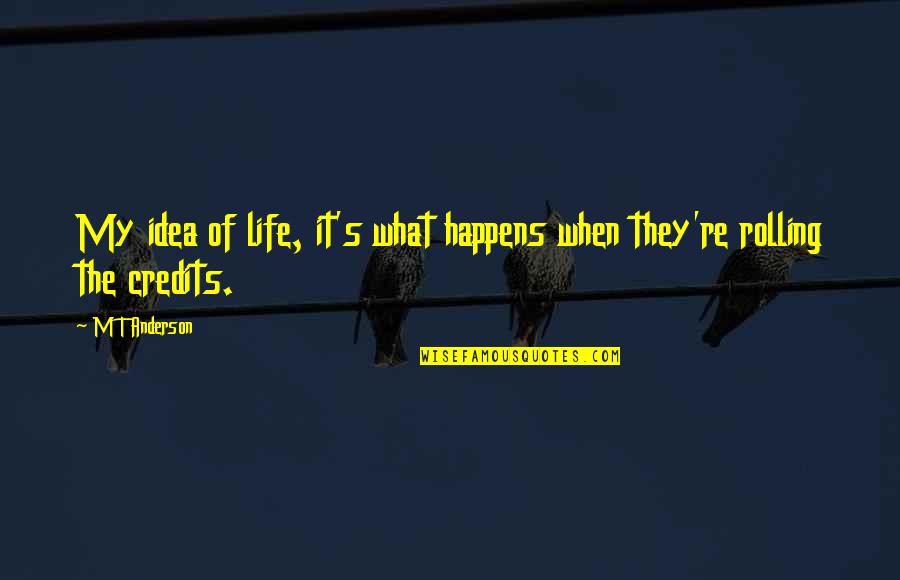 When Life Happens Quotes By M T Anderson: My idea of life, it's what happens when