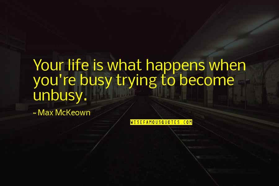 When Life Happens Quotes By Max McKeown: Your life is what happens when you're busy