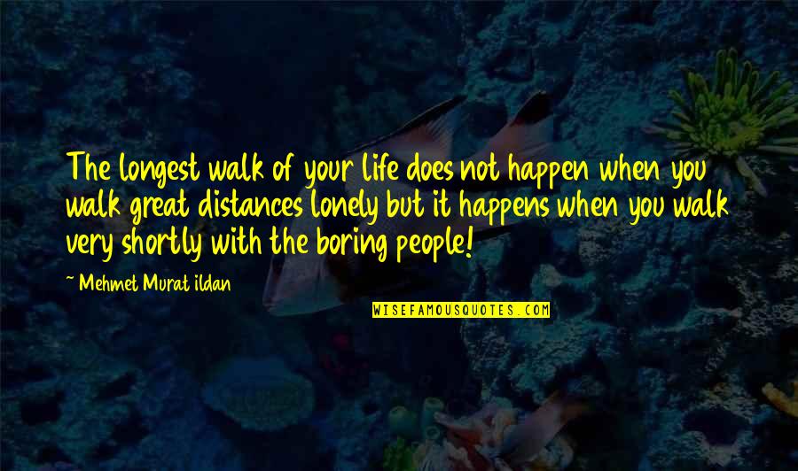 When Life Happens Quotes By Mehmet Murat Ildan: The longest walk of your life does not