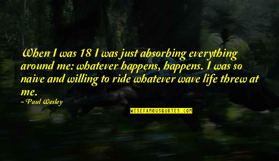 When Life Happens Quotes By Paul Wesley: When I was 18 I was just absorbing