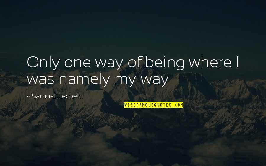 When Life Hits You Hard Funny Quotes By Samuel Beckett: Only one way of being where I was When Life Hits You Hard Funny Quotes By Samuel Beckett: Only one way of being where I was