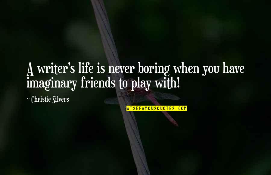 When Life Is Boring Quotes By Christie Silvers: A writer's life is never boring when you